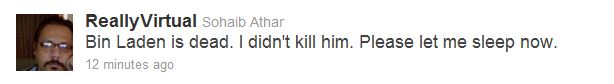 ReallyVirtual Sohaib Athar  Bin Laden is dead. I didn't kill him. Please let me sleep now. 13 minutes ago 
