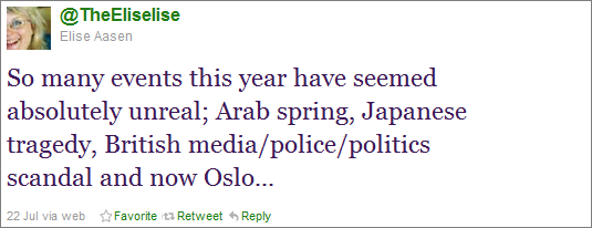 Tweet fra @TheEliselise: So many events this year have seemed absolutely unreal; Arab spring, Japanese tragedy, British media/police/politics scandal and now Oslo...